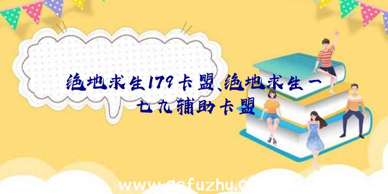 绝地求生179卡盟、绝地求生一七九辅助卡盟