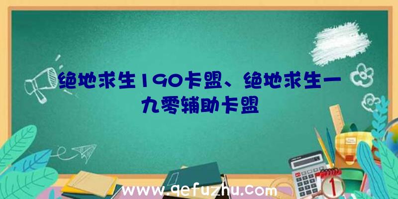 绝地求生190卡盟、绝地求生一九零辅助卡盟