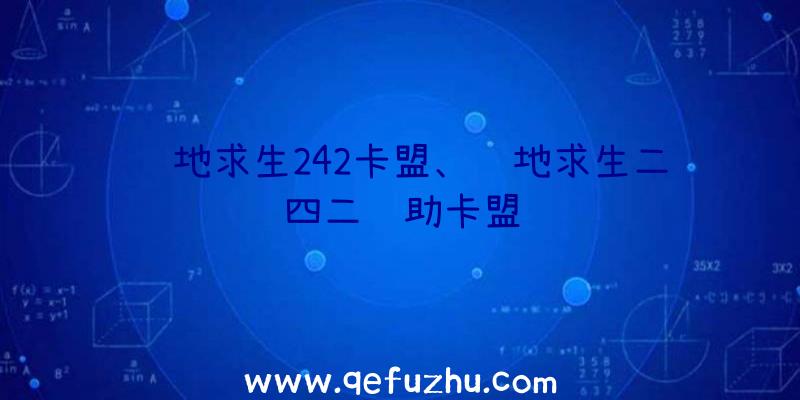 绝地求生242卡盟、绝地求生二四二辅助卡盟