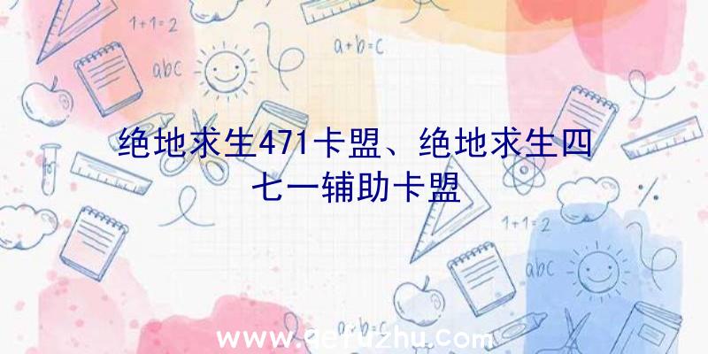 绝地求生471卡盟、绝地求生四七一辅助卡盟