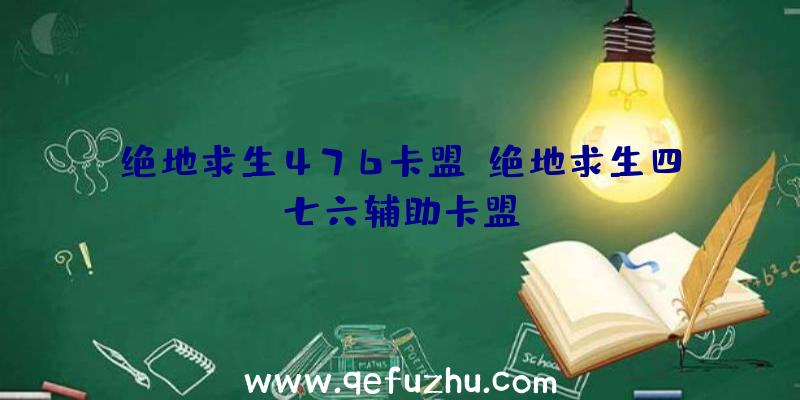 绝地求生476卡盟、绝地求生四七六辅助卡盟