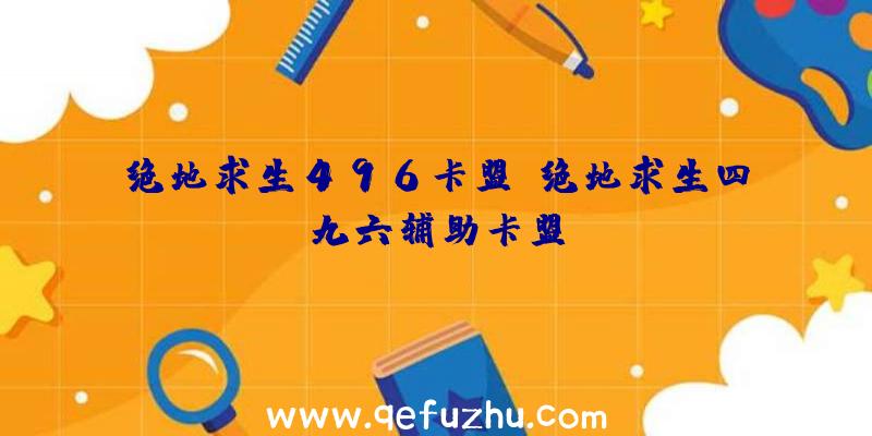 绝地求生496卡盟、绝地求生四九六辅助卡盟