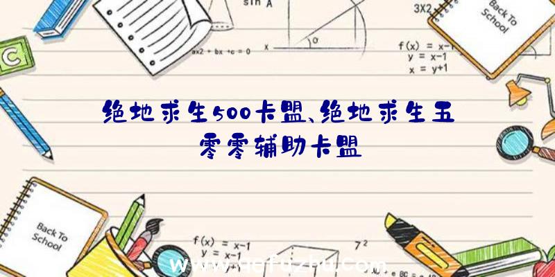 绝地求生500卡盟、绝地求生五零零辅助卡盟