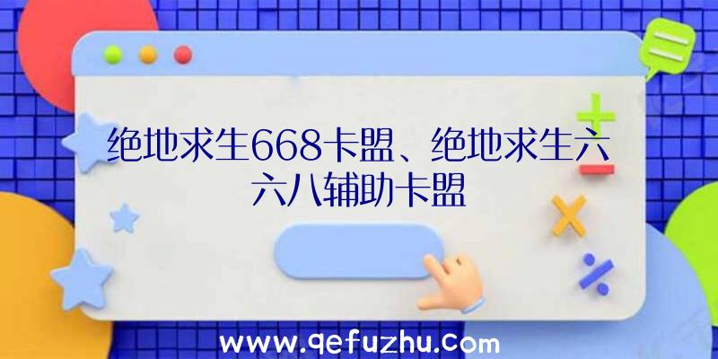 绝地求生668卡盟、绝地求生六六八辅助卡盟