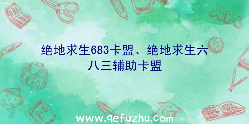 绝地求生683卡盟、绝地求生六八三辅助卡盟