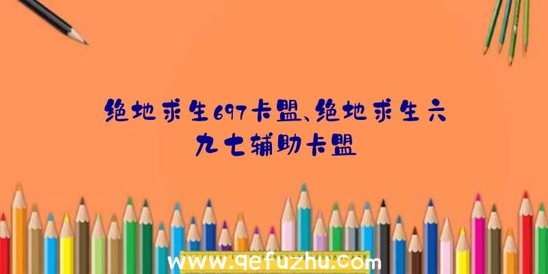 绝地求生697卡盟、绝地求生六九七辅助卡盟