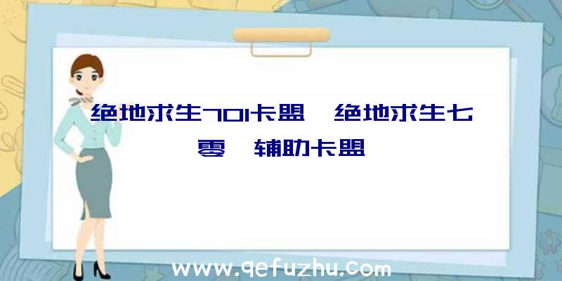 绝地求生701卡盟、绝地求生七零一辅助卡盟