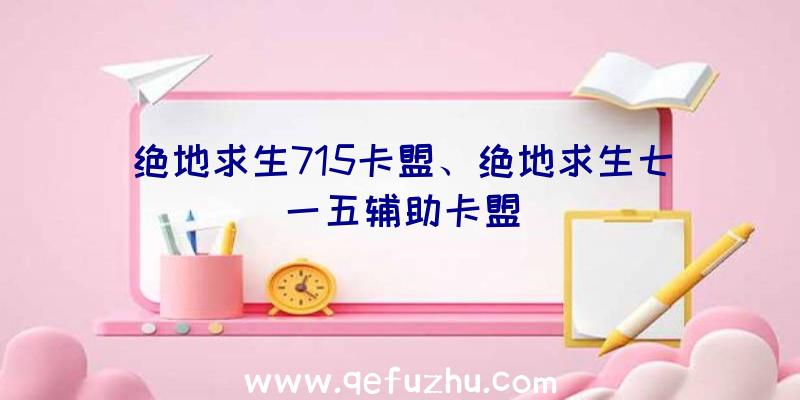 绝地求生715卡盟、绝地求生七一五辅助卡盟