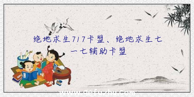 绝地求生717卡盟、绝地求生七一七辅助卡盟