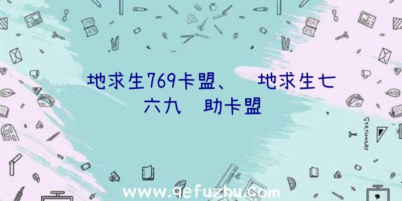 绝地求生769卡盟、绝地求生七六九辅助卡盟