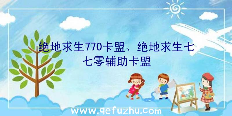 绝地求生770卡盟、绝地求生七七零辅助卡盟