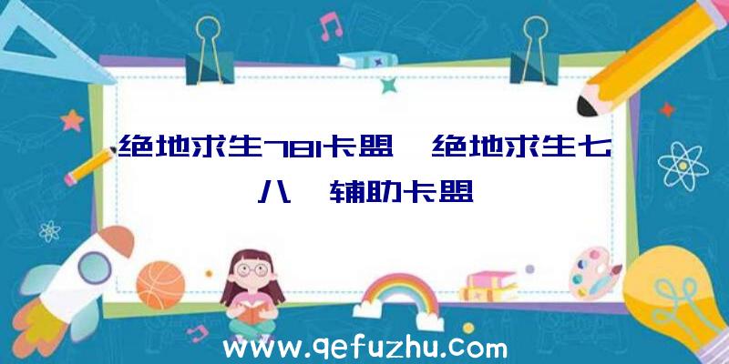 绝地求生781卡盟、绝地求生七八一辅助卡盟