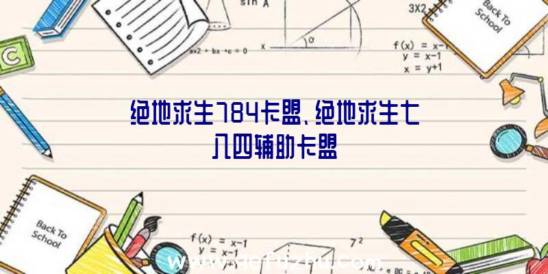 绝地求生784卡盟、绝地求生七八四辅助卡盟