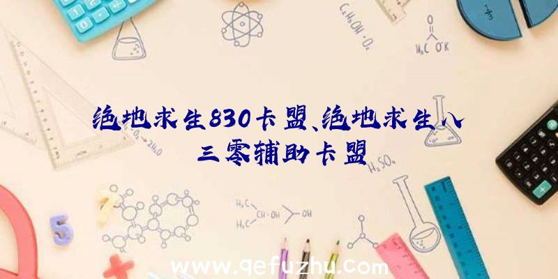 绝地求生830卡盟、绝地求生八三零辅助卡盟