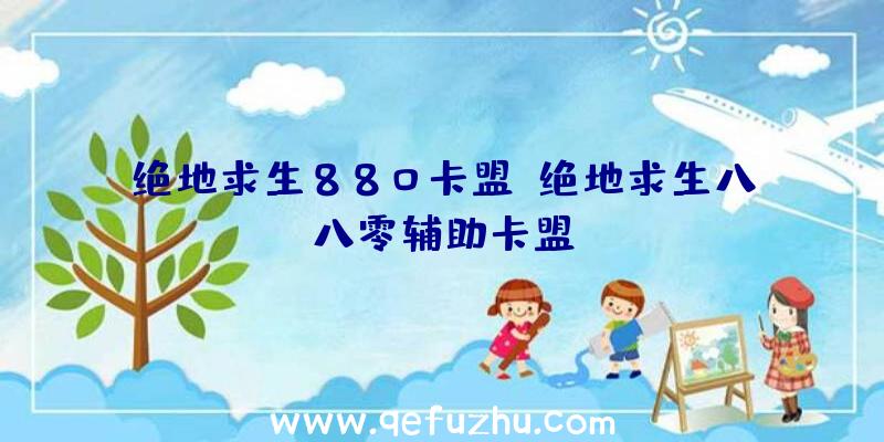 绝地求生880卡盟、绝地求生八八零辅助卡盟