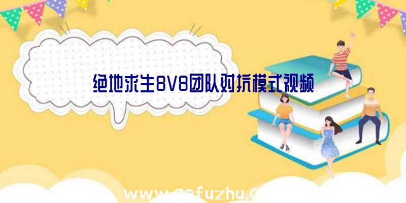 绝地求生8V8团队对抗模式视频