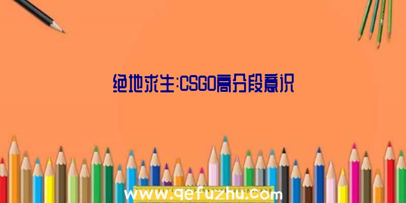 绝地求生:CSGO高分段意识