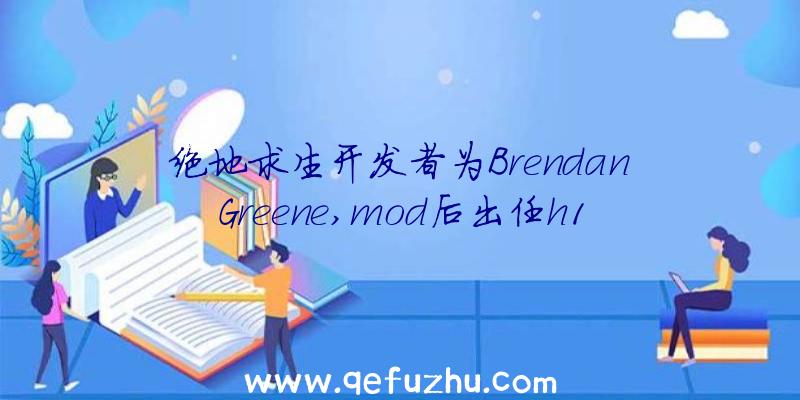 绝地求生开发者为BrendanGreene,mod后出任h1