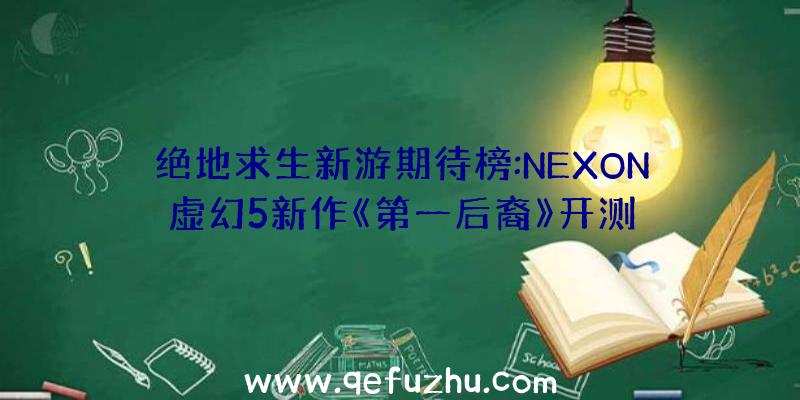 绝地求生新游期待榜:NEXON虚幻5新作《第一后裔》开测