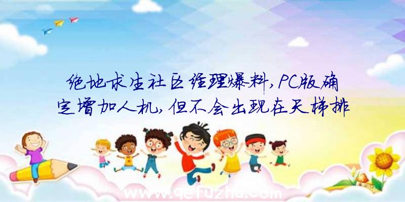 绝地求生社区经理爆料,PC版确定增加人机,但不会出现在天梯排