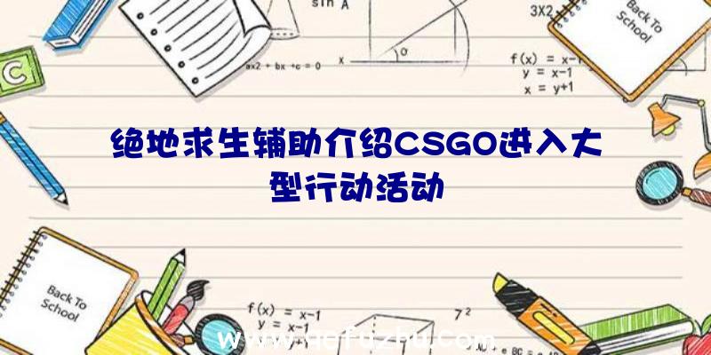 绝地求生辅助介绍CSGO进入大型行动活动