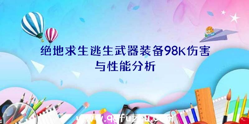 绝地求生逃生武器装备98K伤害与性能分析