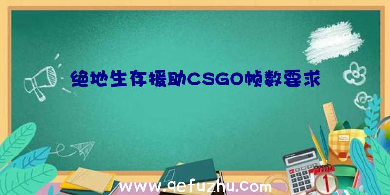 绝地生存援助CSGO帧数要求