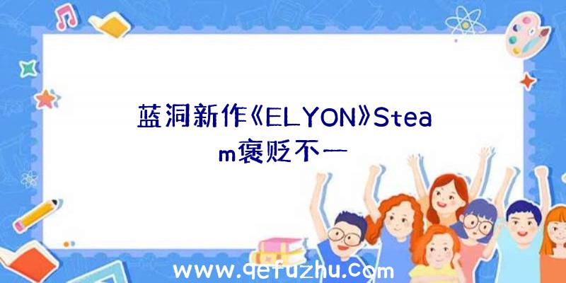 蓝洞新作《ELYON》Steam褒贬不一