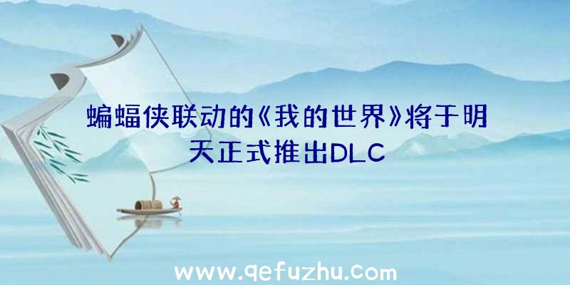 蝙蝠侠联动的《我的世界》将于明天正式推出DLC