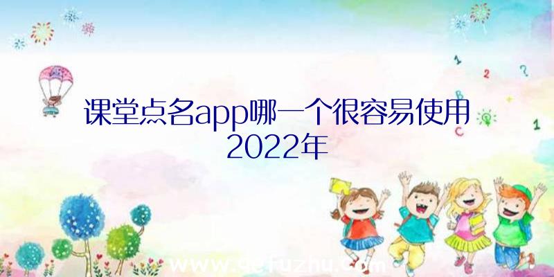 课堂点名app哪一个很容易使用2022年