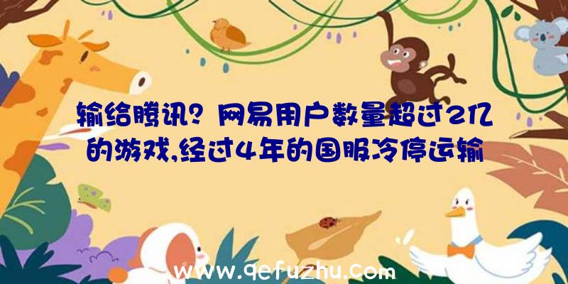 输给腾讯？网易用户数量超过2亿的游戏,经过4年的国服冷停运输