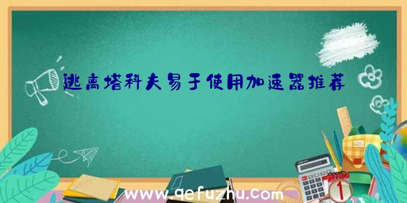 逃离塔科夫易于使用加速器推荐