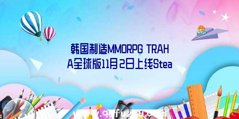 韩国制造MMORPG《TRAHA全球版11月2日上线Stea