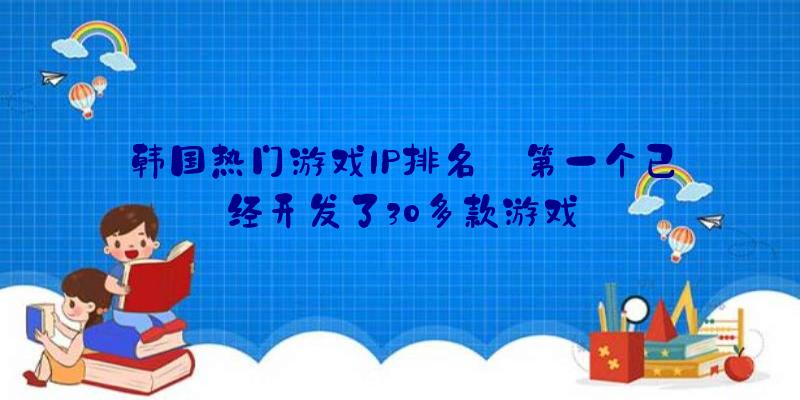 韩国热门游戏IP排名:第一个已经开发了30多款游戏