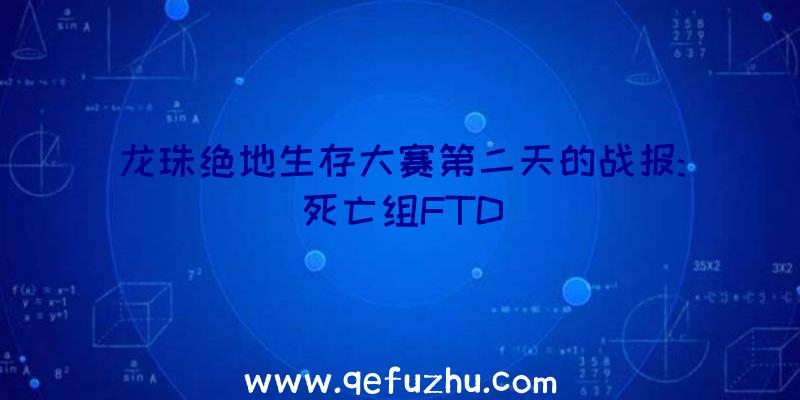 龙珠绝地生存大赛第二天的战报:死亡组FTD